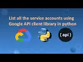 List all the service accounts using Google API client library in python