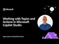 Working with Topics and Actions in Microsoft Copilot Studio