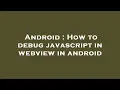 Android How to debug javascript in webview in android