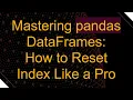 Mastering pandas DataFrames How to Reset Index Like a Pro