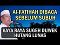 Lagu khasiat al fatihah sebelum subuh kaya raya sugeh duwek hutang lunas I Prof DR KH abdul ghofur