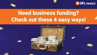 4 Easy Ways to Fund Your Business Idea | Discover the Best Funding Solutions | IIFL Finance