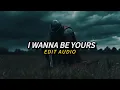 Download Lagu I Wanna Be Yours - Edit Audio (Wanna Be Yours)