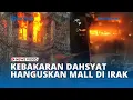 Download Lagu Kebakaran Dahsyat Luluhlantakkan Mall di Irak yang Baru 5 Hari Beroperasi
