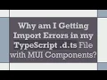 Why am I Getting Import Errors in my TypeScript d ts File with MUI Components