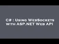 C Using WebSockets with ASP NET Web API