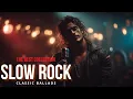 Download Lagu 🔥 Emotional Slow Rock Romantic Rock Classic Rock Songs for Relaxing \u0026 Heart Healing 🎶