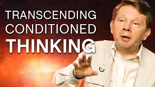 Transcending Conditioned Ways of Thinking Eckhart Tolle Teachings