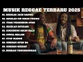 Download Lagu KUMPULAN MUSIK REGGAE TERBARU 2025 II ENAK DI DENGAR WAKTU SANTAI 