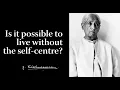 Download Lagu Is it possible to live without the self-centre? | Krishnamurti
