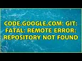 code google com git fatal remote error Repository not found