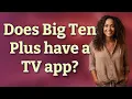 Does Big Ten Plus have a TV app
