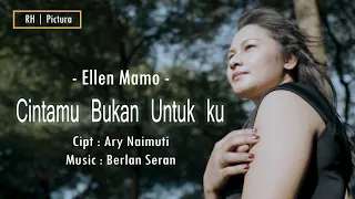 Download ELLEN MAMO - CINTAMU BUKAN UNTUK KU - CIPT. ARY NAIMUTI MP3