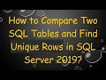 How to Compare Two SQL Tables and Find Unique Rows in SQL Server 2019
