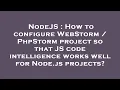 NodeJS How to configure WebStorm PhpStorm project so that JS code intelligence works well for No