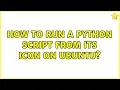 How to run a python script from its icon on Ubuntu 2 Solutions