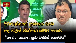 කිරිඇල්ලගේ ප්‍රකාශය ගැන අද නලීන් බණ්ඩාර කිව්ව කතාව...  "නැහැ, නැහැ, සුළු ජාතීන් නෙමෙයි"