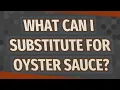What can I substitute for oyster sauce