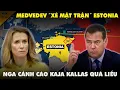 Lagu Medvedev “Xé Nát ” Estonia: Cảnh Cáo Kallas Quá Liều Mạng, Nga Sẵn Sàng Ra Tay!