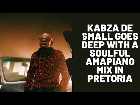 Download MP3 Kabza De Small goes deep with a soulful Amapiano mix in Pretoria