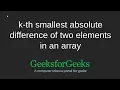 k-th smallest absolute difference of two elements in an array GeeksforGeeks