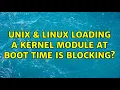 Unix Linux Loading a kernel module at boot time is blocking