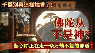 千萬別再這樣燒香了!佛陀從不是神?當心你正在走一條萬劫不復的邪道!佛陀教育破相
