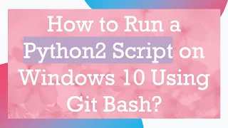 How to Run a Python2 Script on Windows 10 Using Git Bash