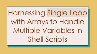 Harnessing Single Loop with Arrays to Handle Multiple Variables in Shell Scripts