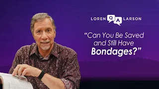 Can You Be Saved and Still Have Bondages Professor Loren Larson