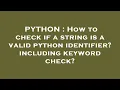 PYTHON How to check if a string is a valid python identifier including keyword check