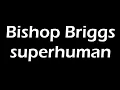 Download Lagu Bishop Briggs - superhuman Lyrics