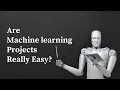 Are Machine Learning Projects Really Easy