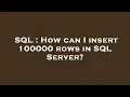 SQL How can I insert 100000 rows in SQL Server