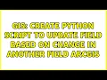GIS Create Python script to update field based on change in another field ArcGIS 2 Solutions