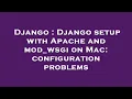 Django Django setup with Apache and mod - wsgi on Mac configuration problems