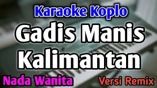 GADIS MANIS KALIMANTAN (P P apa?) - KARAOKE || NADA WANITA CEWEK || Versi Remix Koplo || Syahriyadi