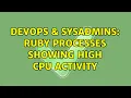 DevOps SysAdmins Ruby processes showing high cpu activity
