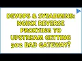 DevOps SysAdmins Nginx reverse proxying to upstream getting 502 Bad Gateway