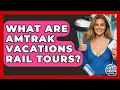 What Are Amtrak Vacations Rail Tours - The Rail and Cruise Experts