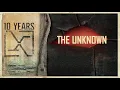 10 YEARS - The Unknown