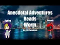 Anecdotal Adventures Reads Worm - Arc 10