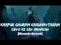 Lagu Karpur Gauram Karunavtaram[Slowed Reverb] | Devo De Dev Mahadev | LO-FI Mix | Use Headphones 🎧|