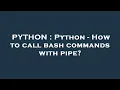 PYTHON Python - How to call bash commands with pipe