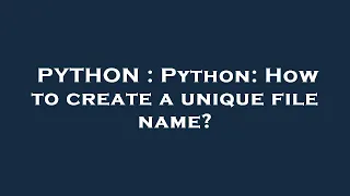 PYTHON Python How to create a unique file name