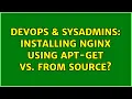 DevOps SysAdmins Installing nginx using apt-get vs from source 3 Solutions