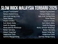 Kumpulan Slow Rock Malaysia Terbaru 2025 | Slow Rock Terbaik Paling Menyentuh Hati