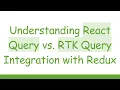 Understanding React Query vs RTK Query Integration with Redux