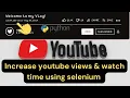 Increase YouTube Views and Watch Time Using Selenium