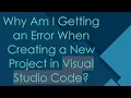 Why Am I Getting an Error When Creating a New Project in Visual Studio Code